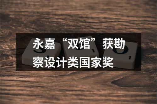 永嘉“双馆”获勘察设计类国家奖