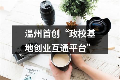 温州首创“政校基地创业互通平台”