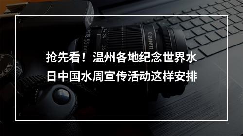 抢先看！温州各地纪念世界水日中国水周宣传活动这样安排