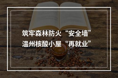 筑牢森林防火“安全墙” 温州核酸小屋“再就业”