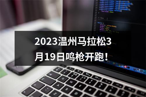 2023温州马拉松3月19日鸣枪开跑！