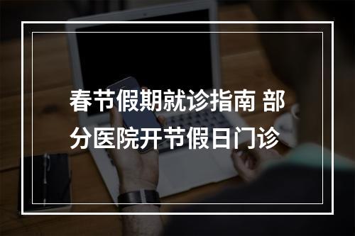 春节假期就诊指南 部分医院开节假日门诊