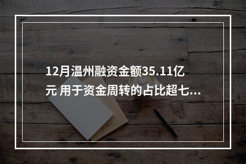 12月温州融资金额35.11亿元 用于资金周转的占比超七成