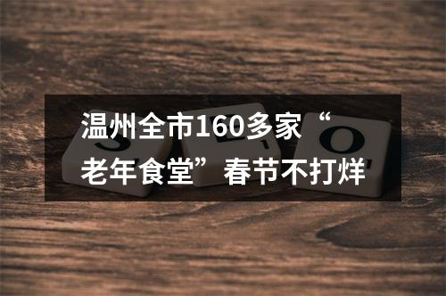 温州全市160多家“老年食堂”春节不打烊