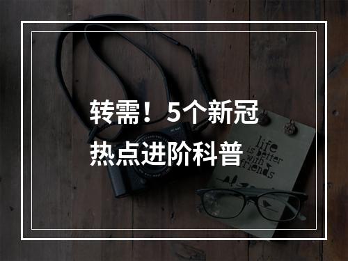 转需！5个新冠热点进阶科普