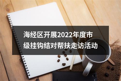 海经区开展2022年度市级挂钩结对帮扶走访活动