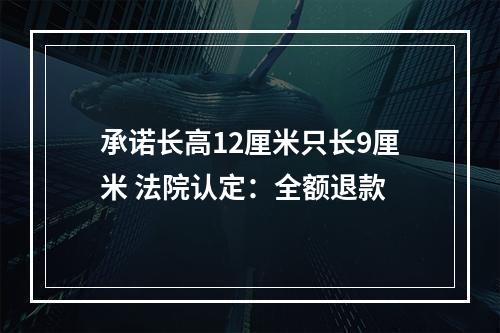承诺长高12厘米只长9厘米 法院认定：全额退款