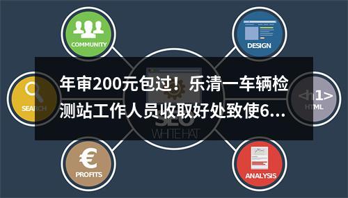 年审200元包过！乐清一车辆检测站工作人员收取好处致使600多辆“问题车”上路