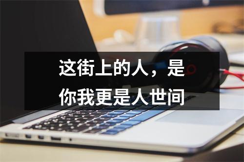 这街上的人，是你我更是人世间