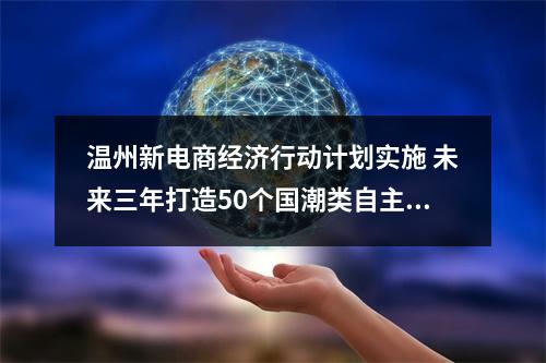 温州新电商经济行动计划实施 未来三年打造50个国潮类自主IP