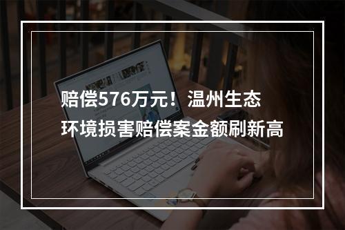 赔偿576万元！温州生态环境损害赔偿案金额刷新高