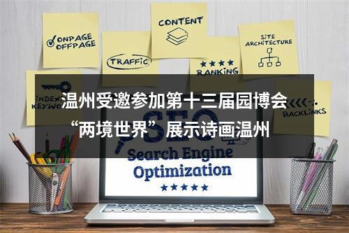 温州受邀参加第十三届园博会“两境世界”展示诗画温州