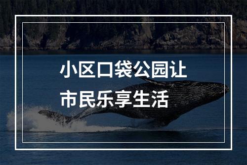 小区口袋公园让市民乐享生活