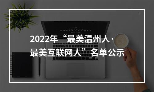 2022年“最美温州人·最美互联网人”名单公示