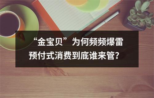 “金宝贝”为何频频爆雷 预付式消费到底谁来管？