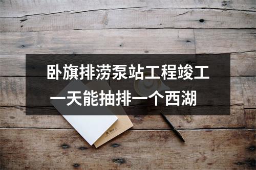 卧旗排涝泵站工程竣工 一天能抽排一个西湖