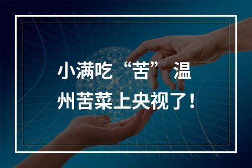 小满吃“苦” 温州苦菜上央视了！