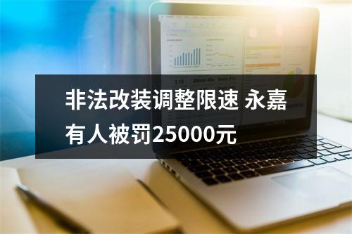 非法改装调整限速 永嘉有人被罚25000元