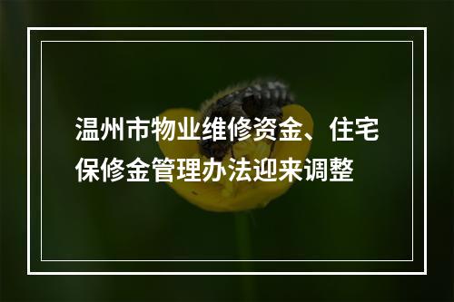 温州市物业维修资金、住宅保修金管理办法迎来调整