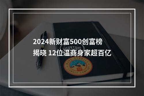 2024新财富500创富榜揭晓 12位温商身家超百亿
