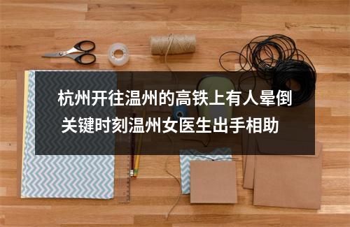 杭州开往温州的高铁上有人晕倒 关键时刻温州女医生出手相助