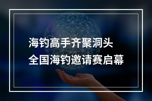 海钓高手齐聚洞头 全国海钓邀请赛启幕