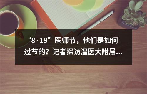 “8·19”医师节，他们是如何过节的？记者探访温医大附属眼视光医院的“追光者”