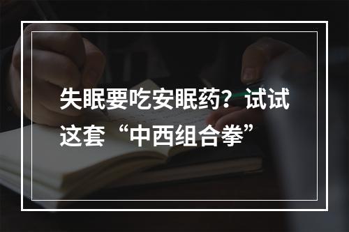 失眠要吃安眠药？试试这套“中西组合拳”