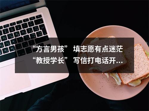 “方言男孩” 填志愿有点迷茫 “教授学长” 写信打电话开导