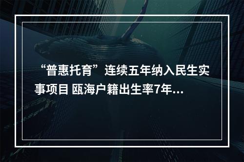 “普惠托育”连续五年纳入民生实事项目 瓯海户籍出生率7年来首次正增长