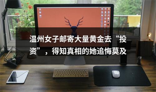 温州女子邮寄大量黄金去“投资”，得知真相的她追悔莫及