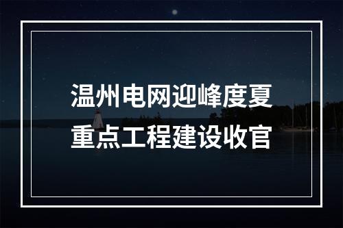 温州电网迎峰度夏重点工程建设收官
