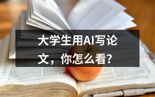 大学生用AI写论文，你怎么看？