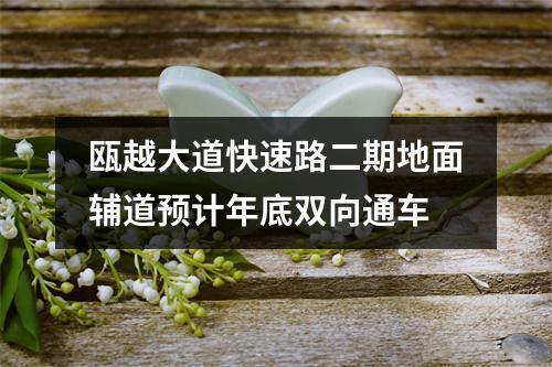 瓯越大道快速路二期地面辅道预计年底双向通车