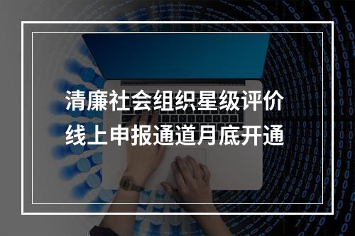 清廉社会组织星级评价 线上申报通道月底开通