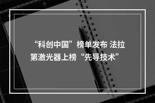“科创中国”榜单发布 法拉第激光器上榜“先导技术”