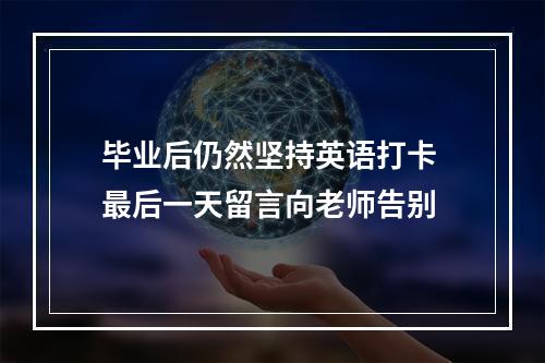 毕业后仍然坚持英语打卡 最后一天留言向老师告别