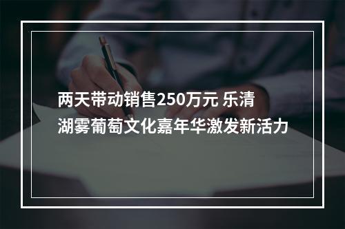 两天带动销售250万元 乐清湖雾葡萄文化嘉年华激发新活力