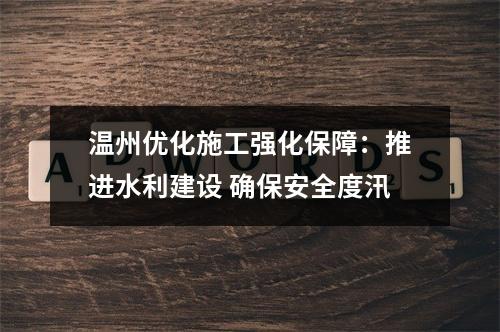 温州优化施工强化保障：推进水利建设 确保安全度汛