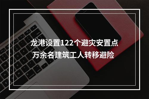 龙港设置122个避灾安置点 万余名建筑工人转移避险