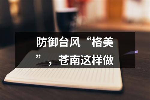 防御台风“格美”，苍南这样做