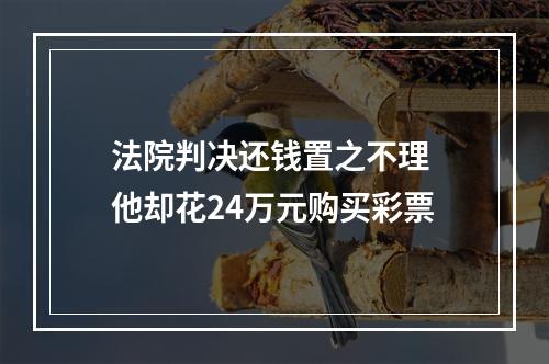 法院判决还钱置之不理 他却花24万元购买彩票