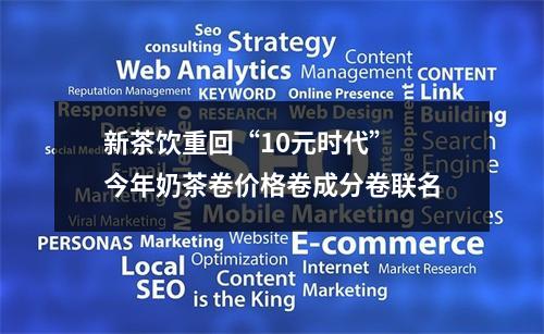 新茶饮重回“10元时代” 今年奶茶卷价格卷成分卷联名