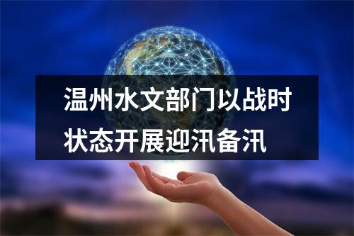 温州水文部门以战时状态开展迎汛备汛
