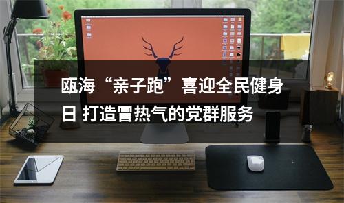 瓯海“亲子跑”喜迎全民健身日 打造冒热气的党群服务