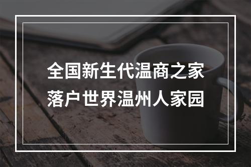 全国新生代温商之家落户世界温州人家园
