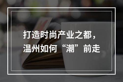 打造时尚产业之都，温州如何“潮”前走