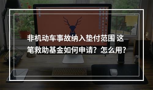 非机动车事故纳入垫付范围 这笔救助基金如何申请？怎么用？