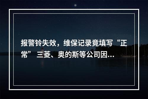 报警铃失效，维保记录竟填写“正常” 三菱、奥的斯等公司因电梯维保违法被查