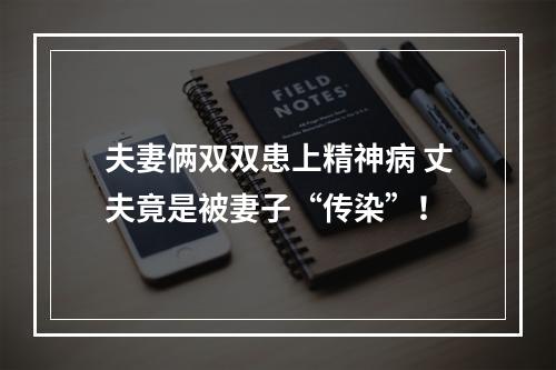 夫妻俩双双患上精神病 丈夫竟是被妻子“传染”！